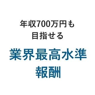 年収700万円も目指せる・業界最高水準報酬