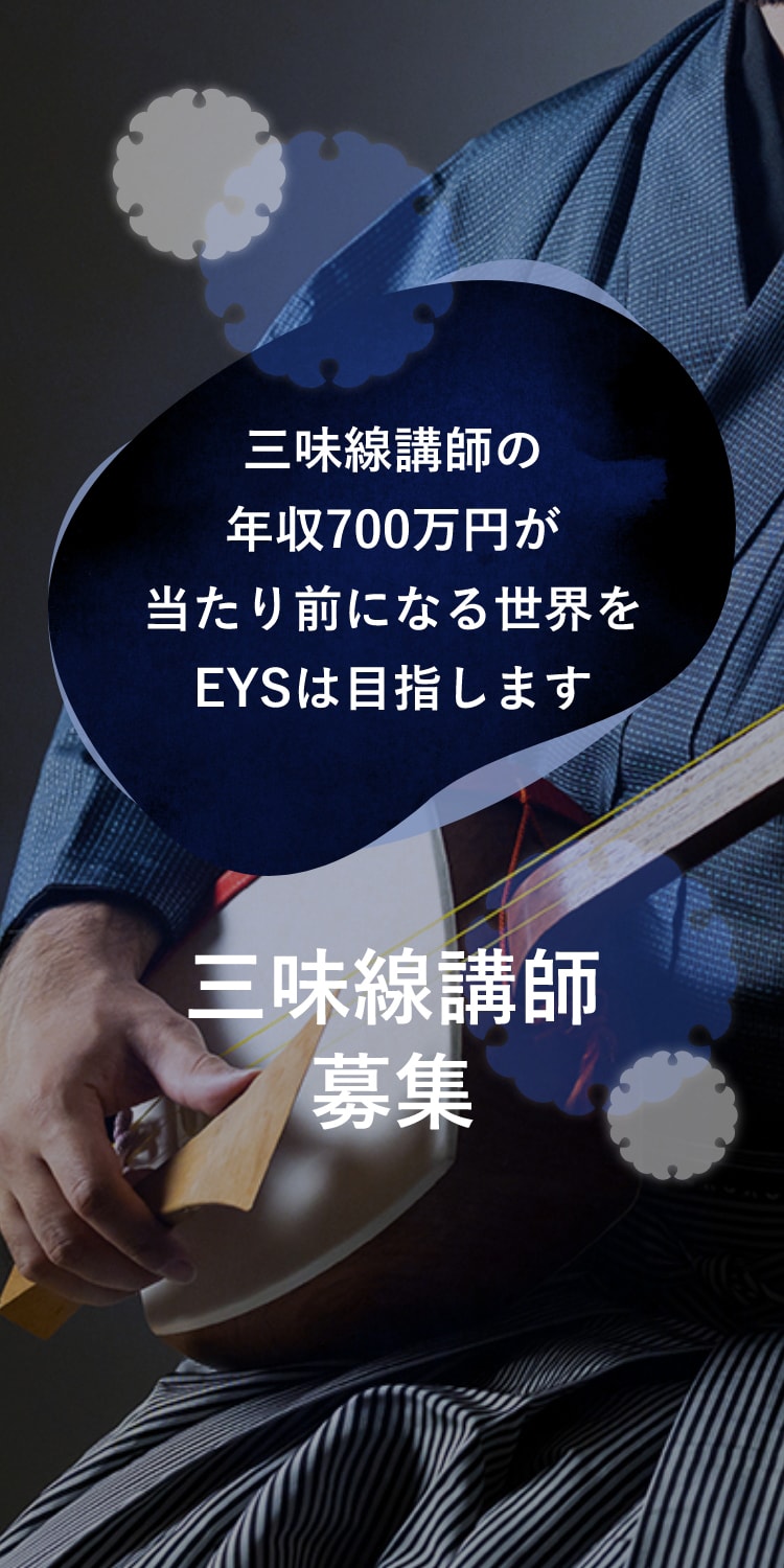 三味線講師募集・三味線講師の年収700万円が当たり前になる世界をEYSは目指します